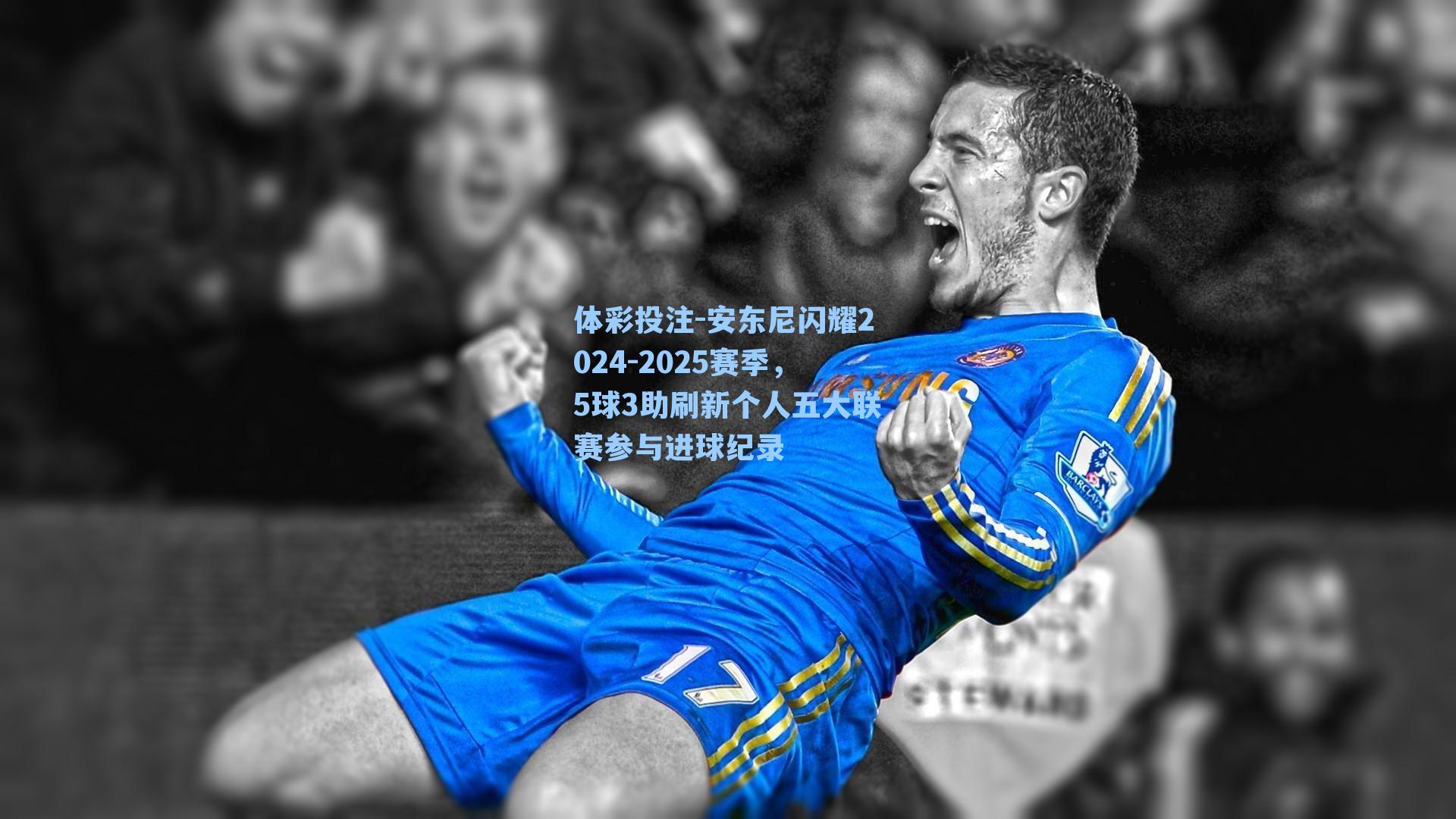 安东尼闪耀2024-2025赛季，5球3助刷新个人五大联赛参与进球纪录