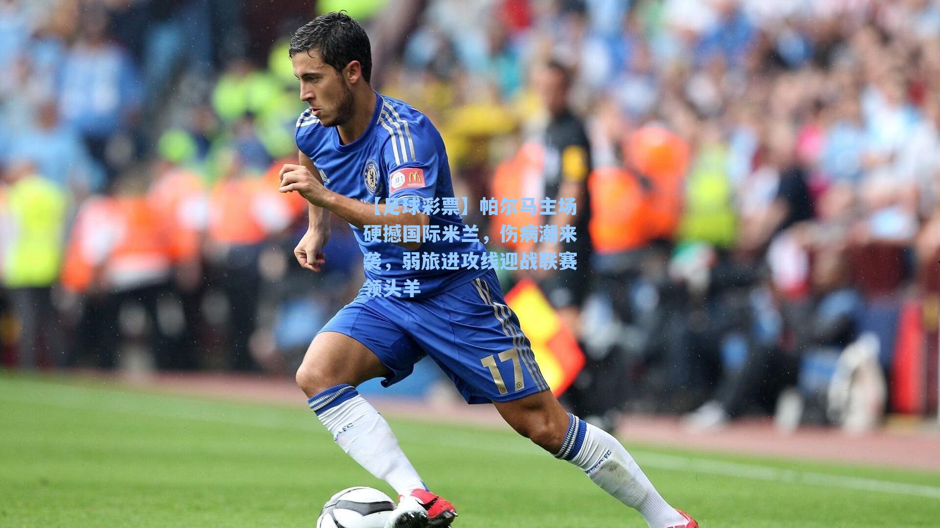 【足球彩票】帕尔马主场硬撼国际米兰，伤病潮来袭，弱旅进攻线迎战联赛领头羊