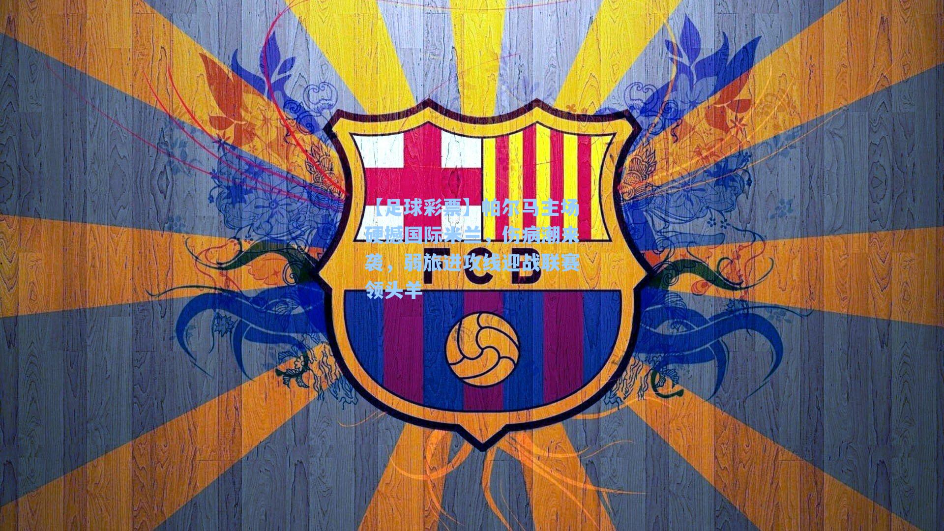 帕尔马主场硬撼国际米兰，伤病潮来袭，弱旅进攻线迎战联赛领头羊