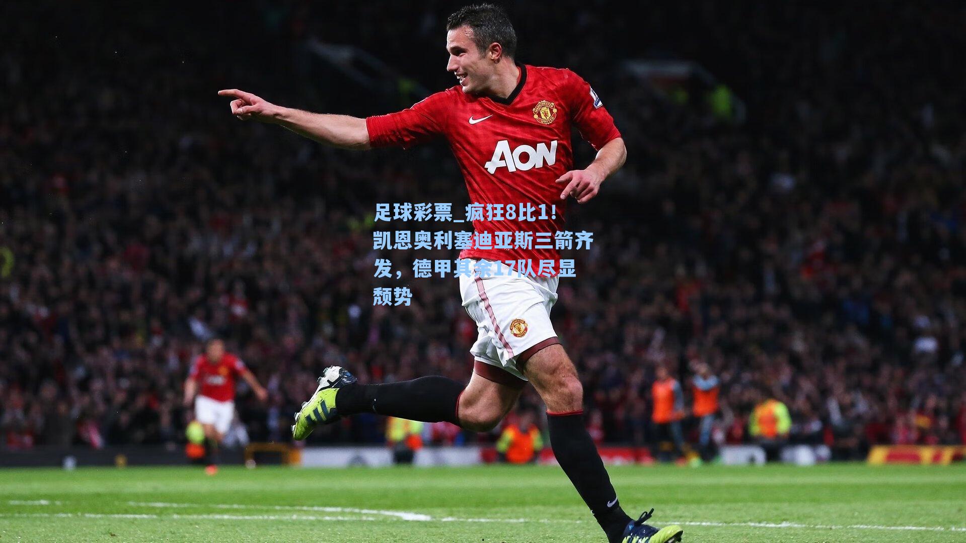 足球彩票_疯狂8比1！凯恩奥利塞迪亚斯三箭齐发，德甲其余17队尽显颓势