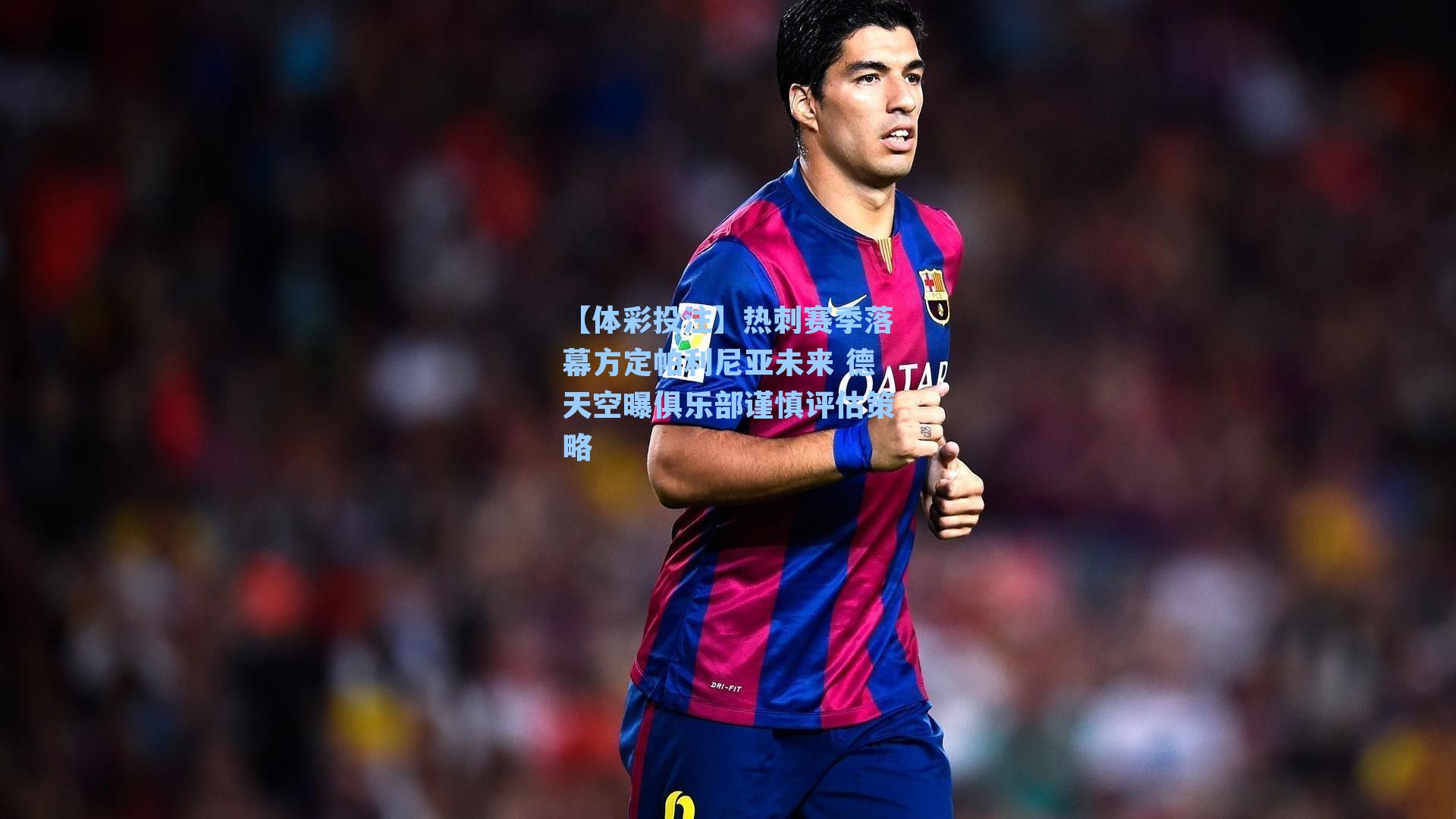 热刺赛季落幕方定帕利尼亚未来 德天空曝俱乐部谨慎评估策略