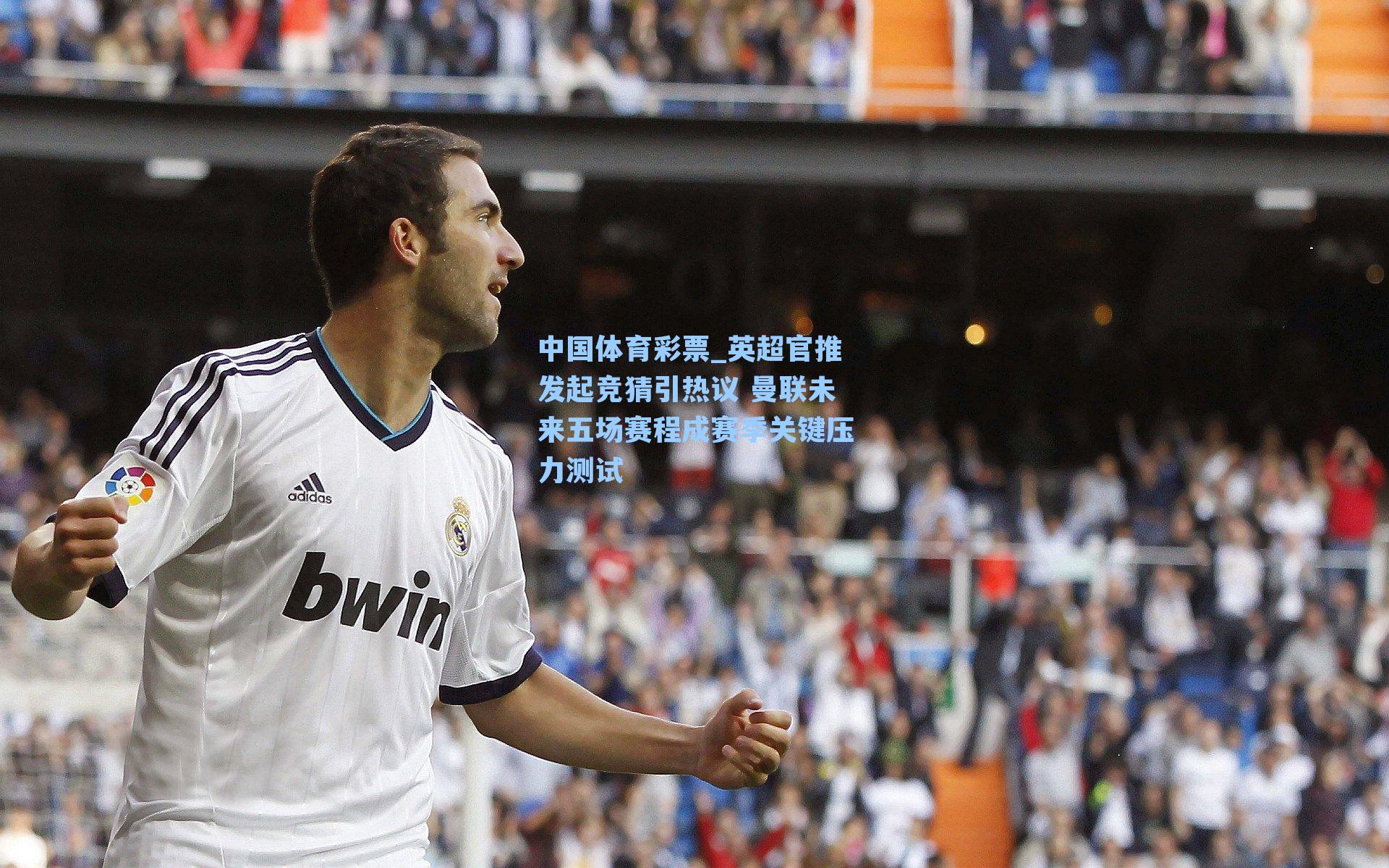 中国体育彩票_英超官推发起竞猜引热议 曼联未来五场赛程成赛季关键压力测试